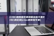 CISC 精简指令集 和复杂指令集 RISC 的区别 (cisc精简指令集)