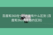 百度和360在seo方面有什么区别 (百度和360浏览器的区别)