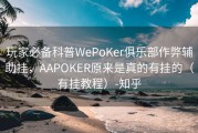 玩家必备科普WePoKer俱乐部作弊辅助挂，AAPOKER原来是真的有挂的（有挂教程）-知乎