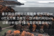 重庆简信云网站运营服务 提供网站seo优化方案 怎样写一份详细的网站seo诊断分析报告 (重庆简学网最新地址)