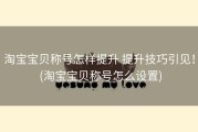 淘宝宝贝称号怎样提升 提升技巧引见！ (淘宝宝贝称号怎么设置)