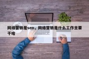 网络营销是seo，网络营销是什么工作主要干啥