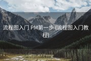 流程图入门 PM第一步 (流程图入门教程)