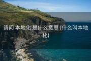 请问 本地化 是什么意思 (什么叫本地化)