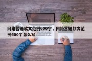 网络营销软文范例600字，网络营销软文范例600字怎么写