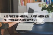人际网络营销19种好处，人际网络营销能做吗???地铺上的英雄你们辛苦了?