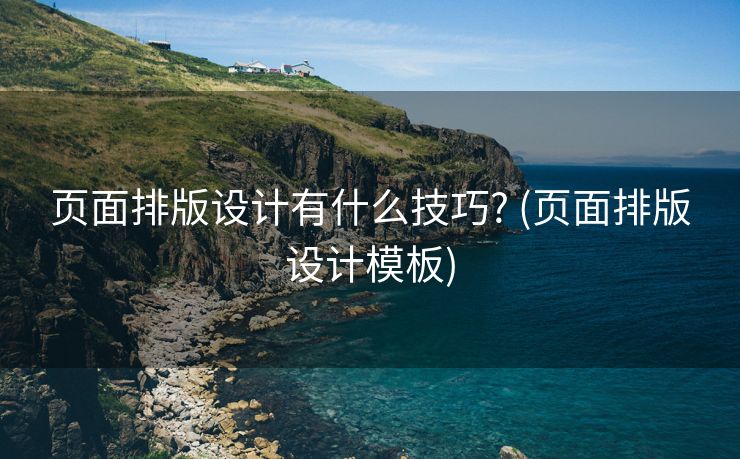 页面排版设计有什么技巧? (页面排版设计模板)
