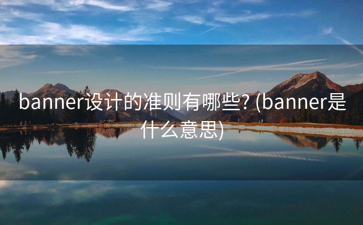banner设计的准则有哪些? (banner是什么意思)
