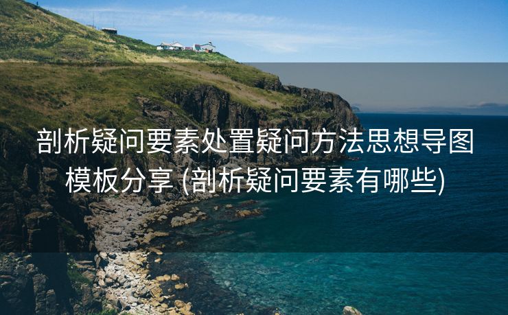 剖析疑问要素处置疑问方法思想导图模板分享 (剖析疑问要素有哪些)