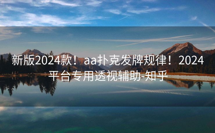 新版2024款！aa扑克发牌规律！2024平台专用透视辅助-知乎