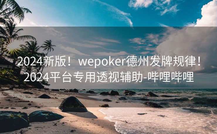 2024新版！wepoker德州发牌规律！2024平台专用透视辅助-哔哩哔哩