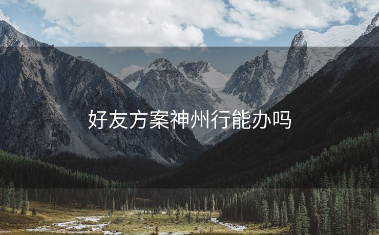 好友方案神州行能办吗