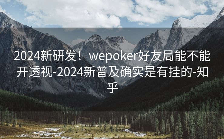 2024新研发！wepoker好友局能不能开透视-2024新普及确实是有挂的-知乎