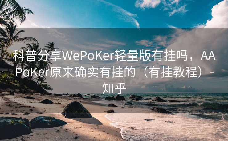 科普分享WePoKer轻量版有挂吗，AAPoKer原来确实有挂的（有挂教程）-知乎