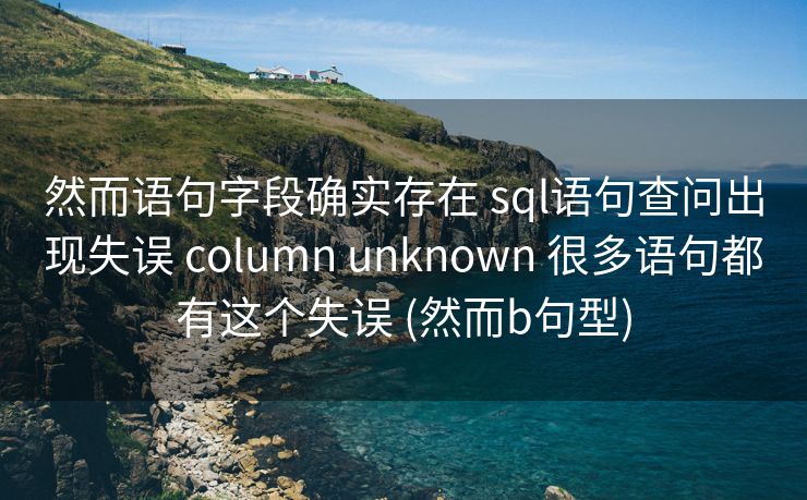 然而语句字段确实存在 sql语句查问出现失误 column unknown 很多语句都有这个失误 (然而b句型)