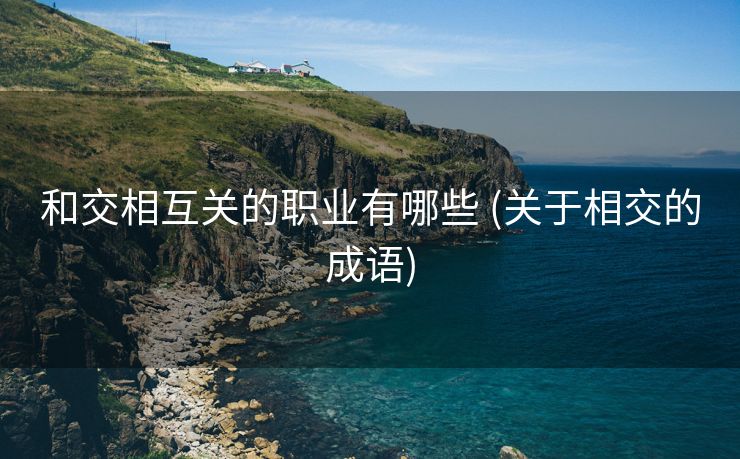 和交相互关的职业有哪些 (关于相交的成语)