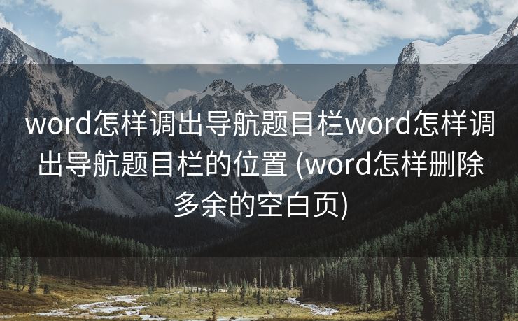 word怎样调出导航题目栏word怎样调出导航题目栏的位置 (word怎样删除多余的空白页)