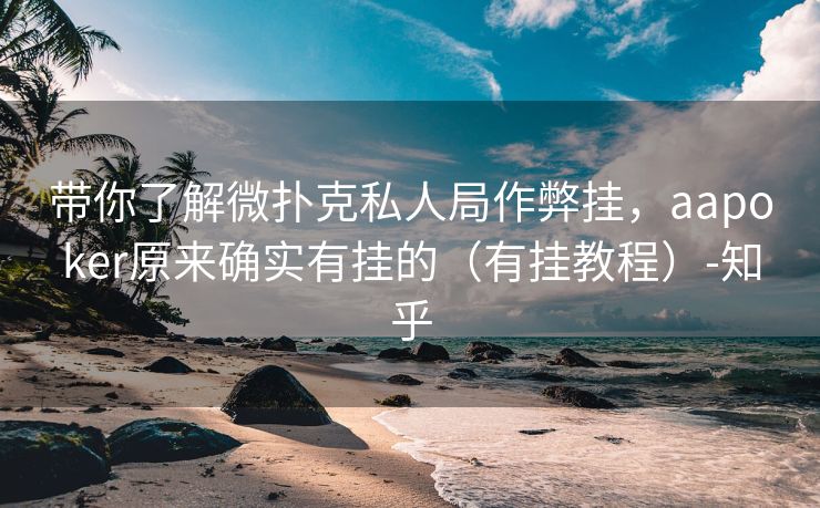 带你了解微扑克私人局作弊挂，aapoker原来确实有挂的（有挂教程）-知乎