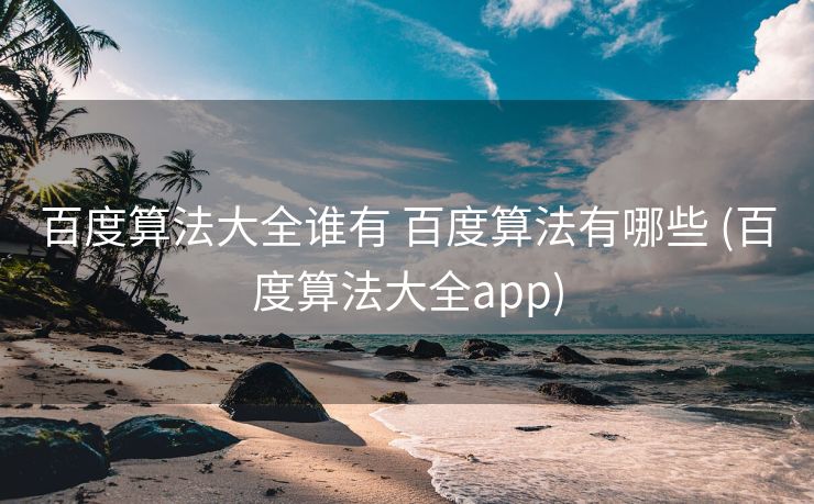 百度算法大全谁有 百度算法有哪些 (百度算法大全app)