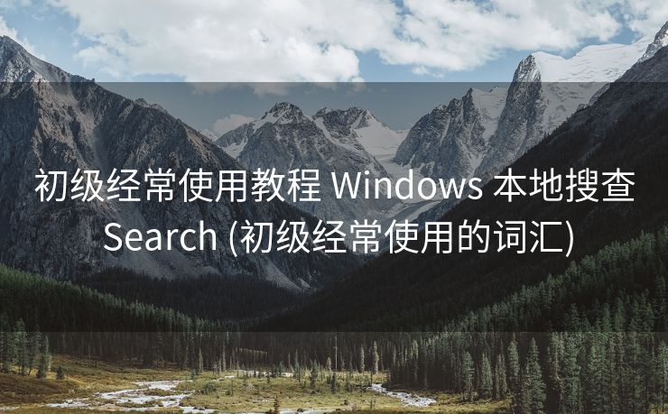 初级经常使用教程 Windows 本地搜查 Search (初级经常使用的词汇)