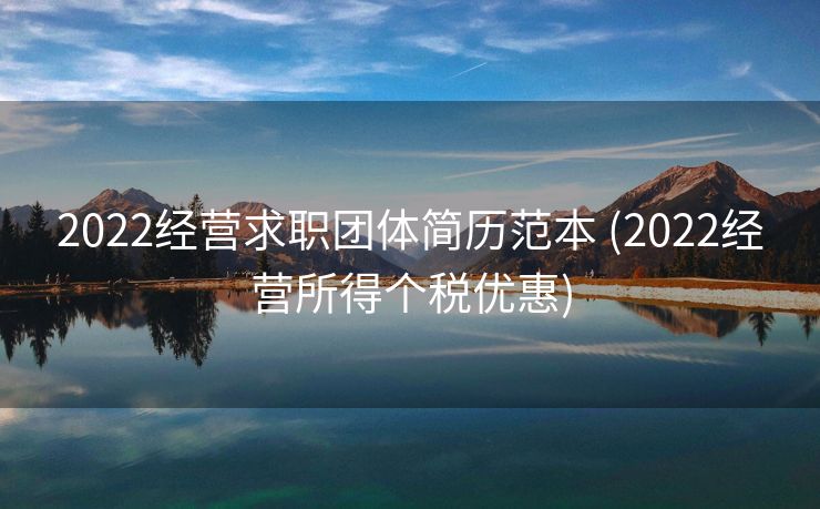 2022经营求职团体简历范本 (2022经营所得个税优惠)