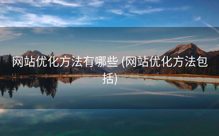 网站优化方法有哪些 (网站优化方法包括)