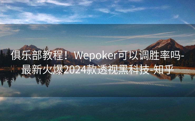 俱乐部教程！Wepoker可以调胜率吗-最新火爆2024款透视黑科技-知乎