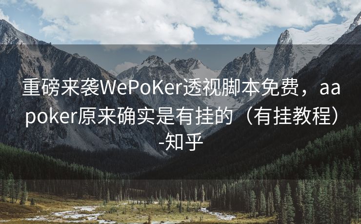 重磅来袭WePoKer透视脚本免费，aapoker原来确实是有挂的（有挂教程）-知乎