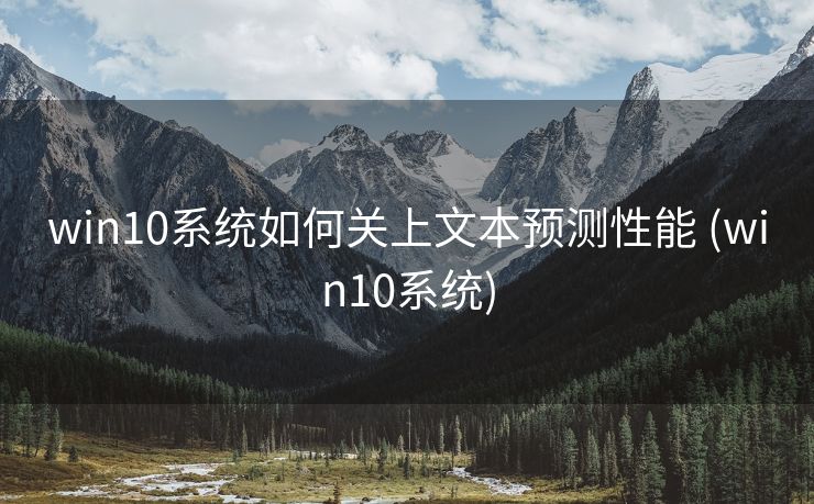 win10系统如何关上文本预测性能 (win10系统)