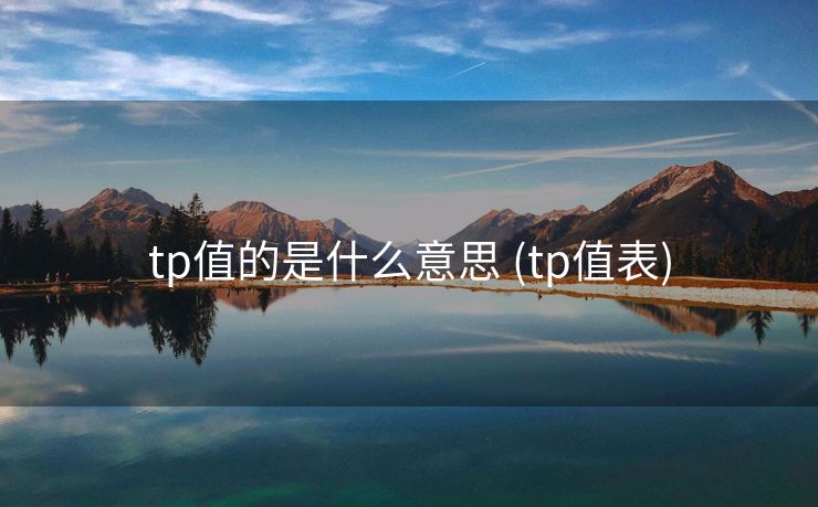 tp值的是什么意思 (tp值表)
