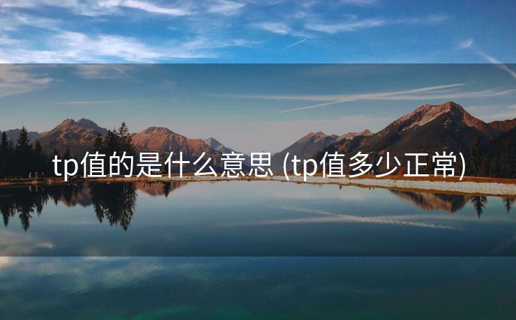 tp值的是什么意思 (tp值多少正常)