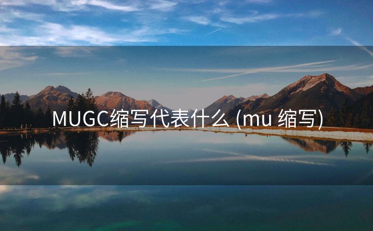 MUGC缩写代表什么 (mu 缩写)