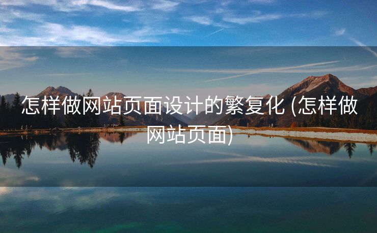 怎样做网站页面设计的繁复化 (怎样做网站页面)