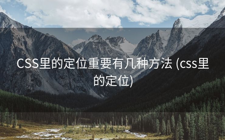 CSS里的定位重要有几种方法 (css里的定位)