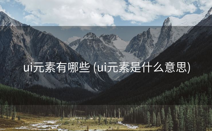 ui元素有哪些 (ui元素是什么意思)