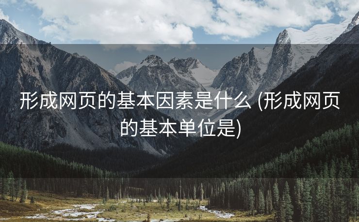 形成网页的基本因素是什么 (形成网页的基本单位是)