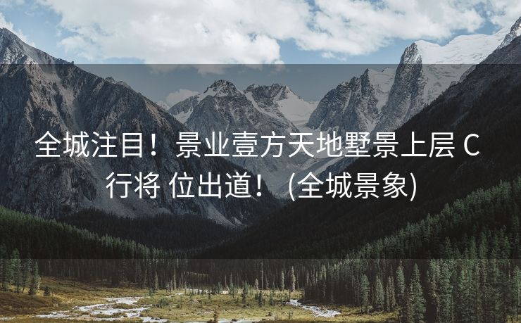 全城注目！景业壹方天地墅景上层 C 行将 位出道！ (全城景象)