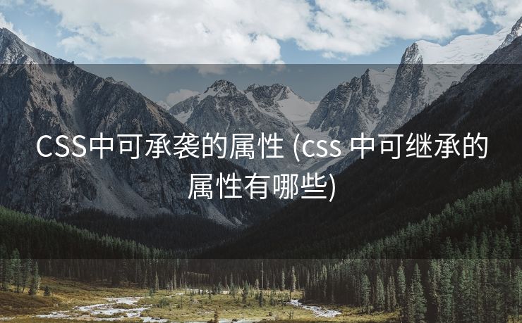 CSS中可承袭的属性 (css 中可继承的属性有哪些)