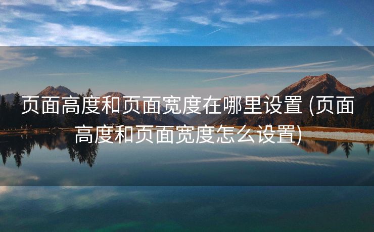 页面高度和页面宽度在哪里设置 (页面高度和页面宽度怎么设置)