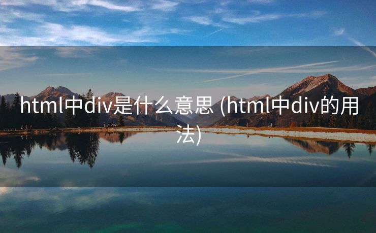 html中div是什么意思 (html中div的用法)