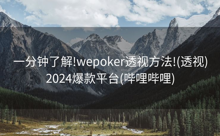 一分钟了解!wepoker透视方法!(透视)2024爆款平台(哔哩哔哩)