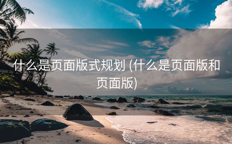 什么是页面版式规划 (什么是页面版和页面版)