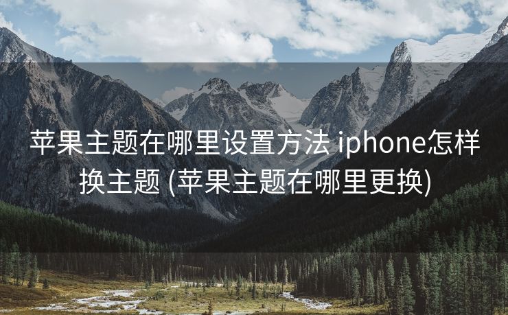 苹果主题在哪里设置方法 iphone怎样换主题 (苹果主题在哪里更换)