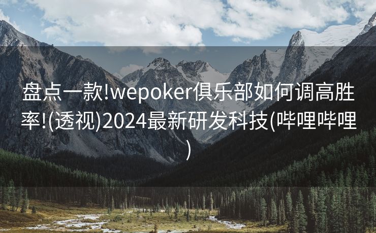 盘点一款!wepoker俱乐部如何调高胜率!(透视)2024最新研发科技(哔哩哔哩)