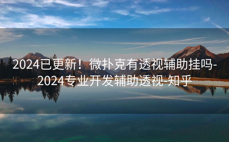 2024已更新！微扑克有透视辅助挂吗-2024专业开发辅助透视-知乎