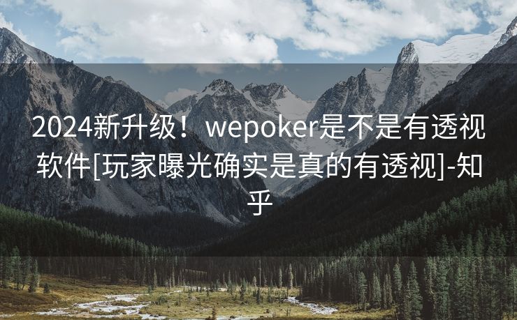 2024新升级！wepoker是不是有透视软件[玩家曝光确实是真的有透视]-知乎