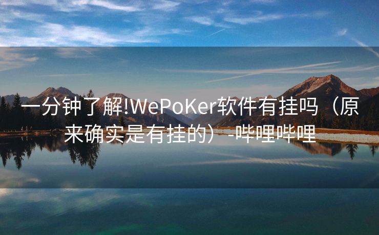 一分钟了解!WePoKer软件有挂吗（原来确实是有挂的）-哔哩哔哩