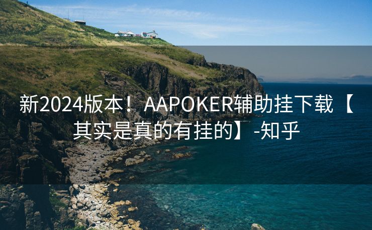 新2024版本！AAPOKER辅助挂下载【其实是真的有挂的】-知乎