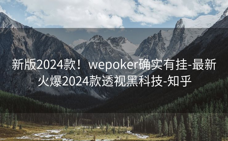 新版2024款！wepoker确实有挂-最新火爆2024款透视黑科技-知乎