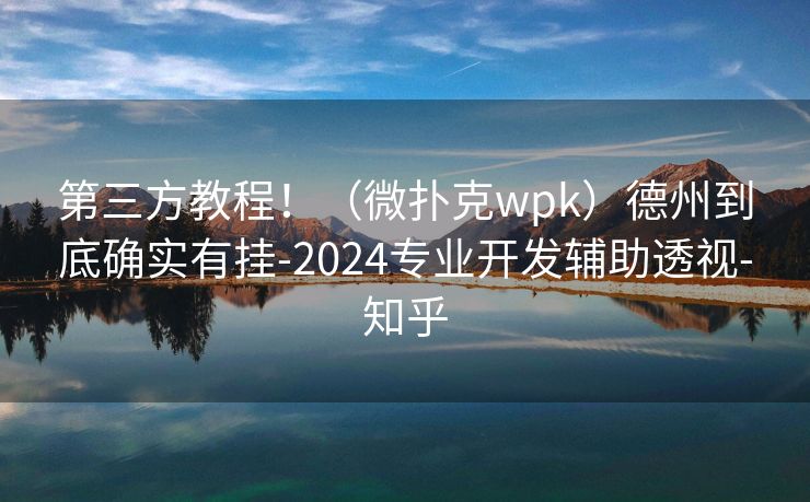 第三方教程！（微扑克wpk）德州到底确实有挂-2024专业开发辅助透视-知乎